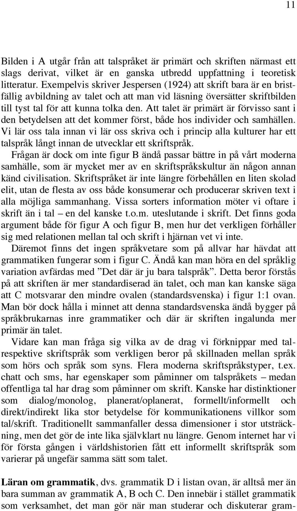 Att talet är primärt är förvisso sant i den betydelsen att det kommer först, både hos individer och samhällen.