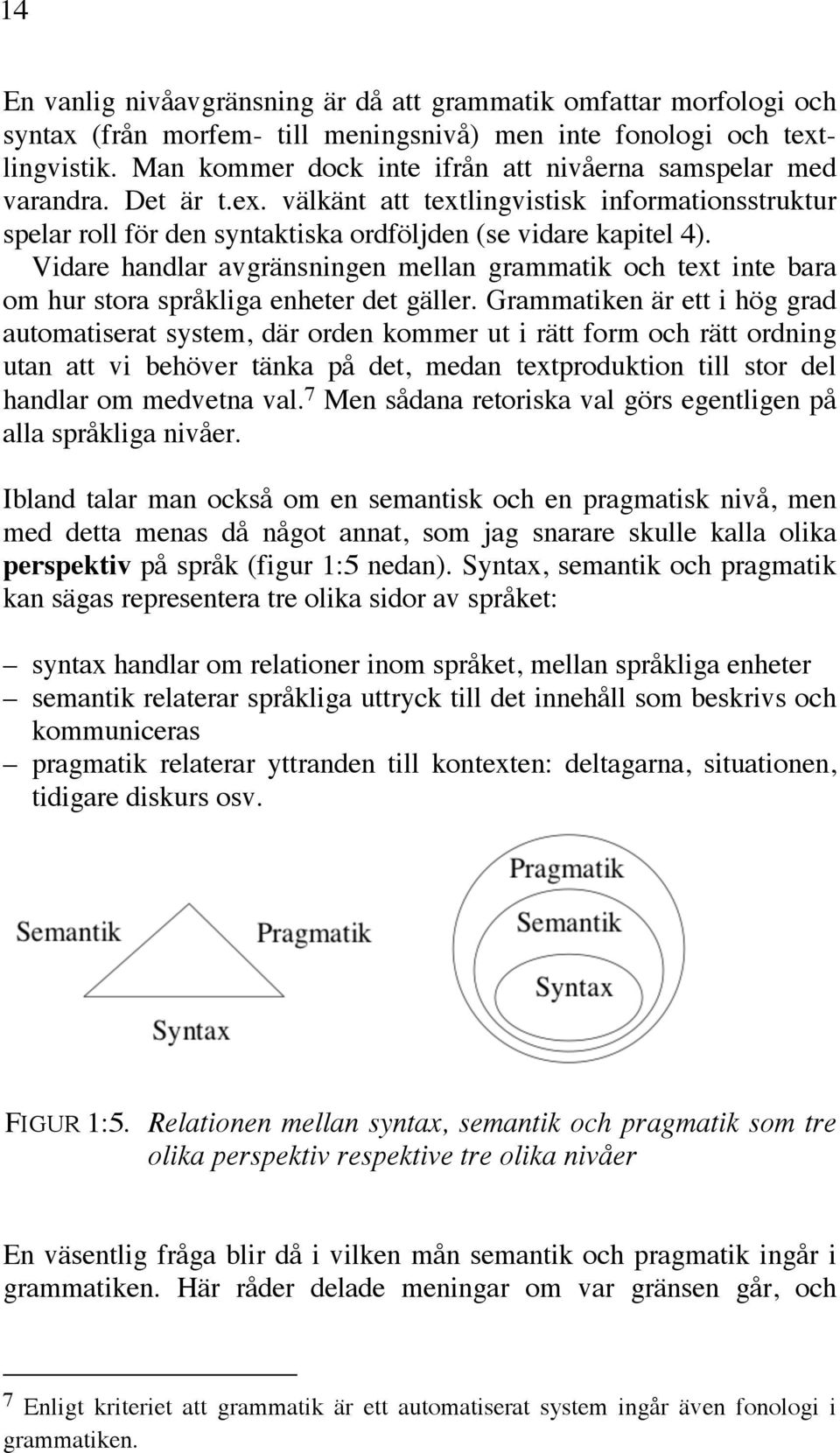 Vidare handlar avgränsningen mellan grammatik och text inte bara om hur stora språkliga enheter det gäller.