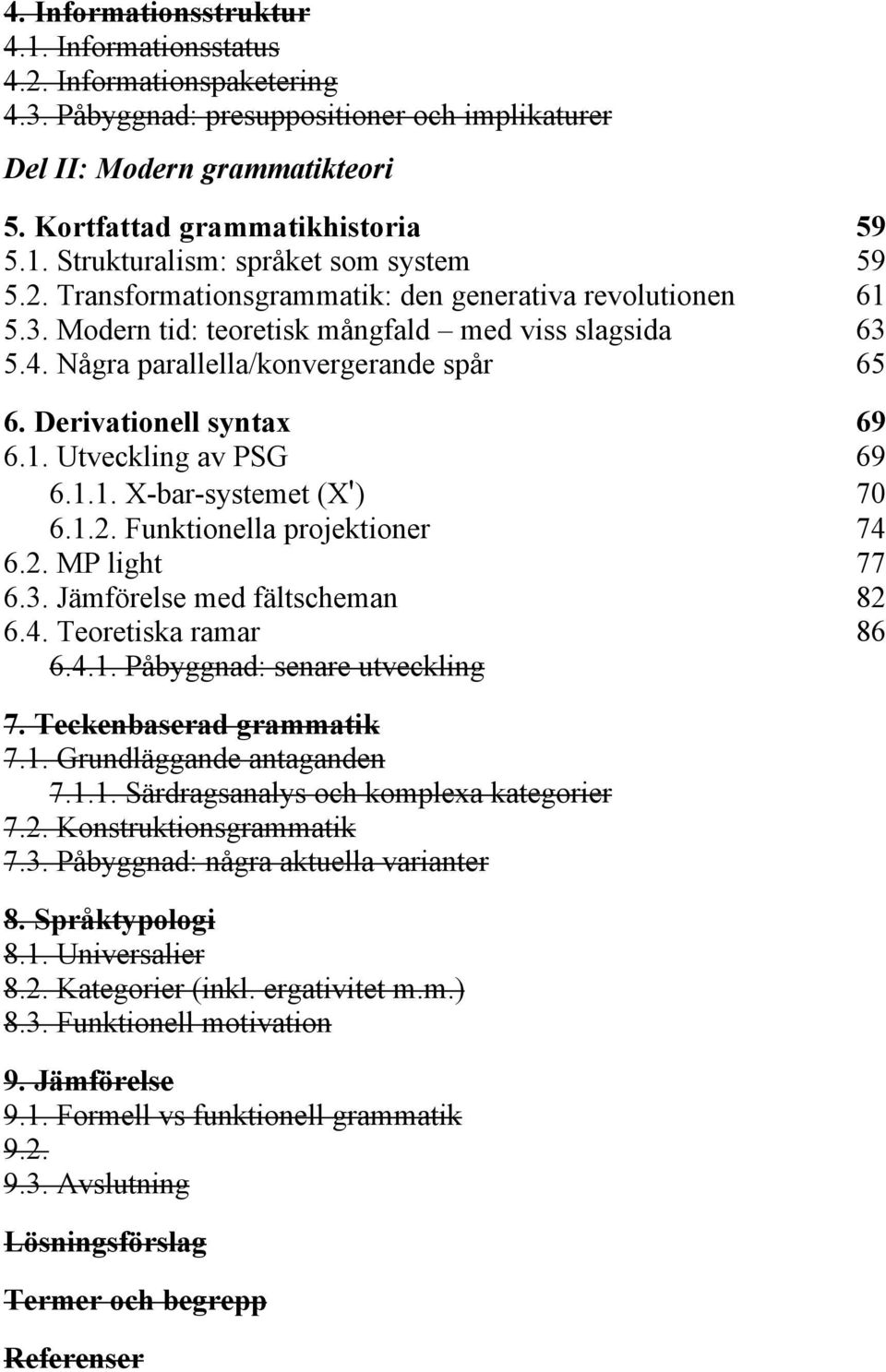 1.1. X-bar-systemet (X') 70 6.1.2. Funktionella projektioner 74 6.2. MP light 77 6.3. Jämförelse med fältscheman 82 6.4. Teoretiska ramar 86 6.4.1. Påbyggnad: senare utveckling 7.