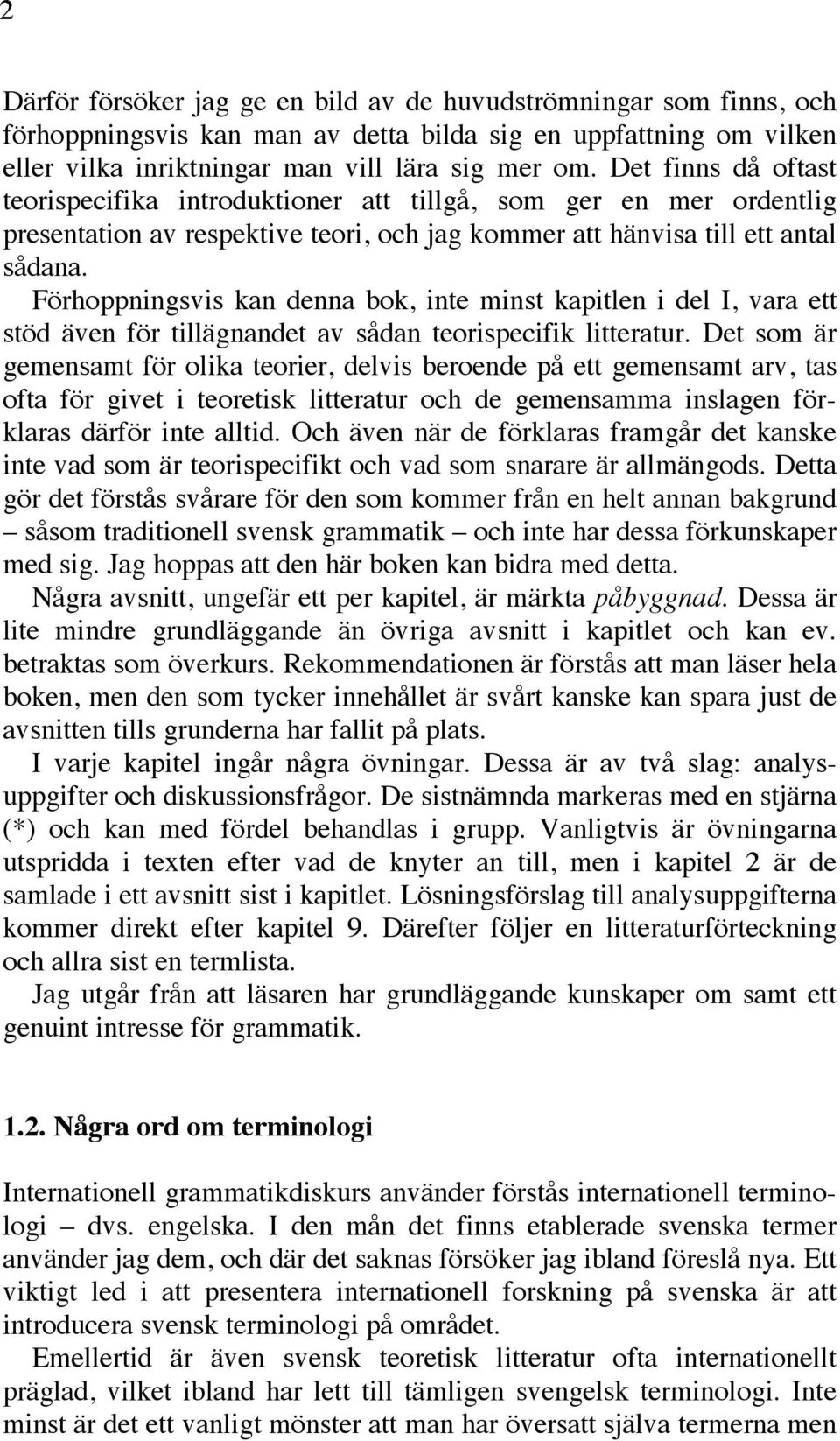 Förhoppningsvis kan denna bok, inte minst kapitlen i del I, vara ett stöd även för tillägnandet av sådan teorispecifik litteratur.