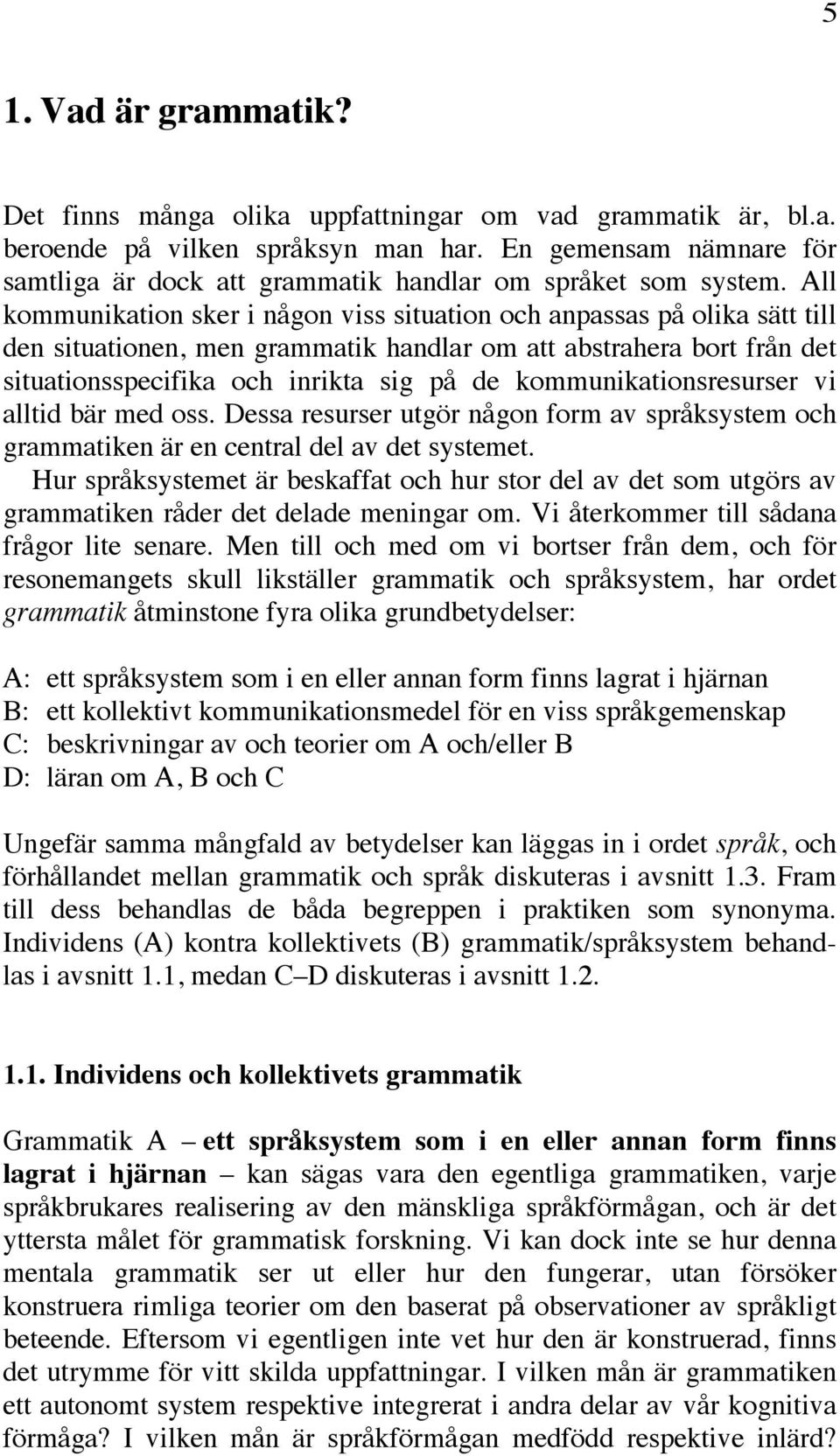 All kommunikation sker i någon viss situation och anpassas på olika sätt till den situationen, men grammatik handlar om att abstrahera bort från det situationsspecifika och inrikta sig på de