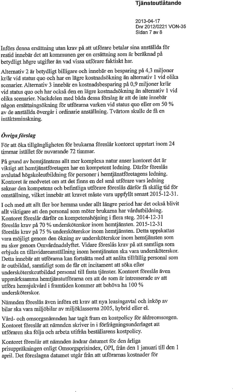 Alternativ 2 är betydligt billigare och innebär en besparing på 4,3 miljoner kr/år vid status quo och har en lägre kostnadsökning än alternativ 1 vid olika scenarier.