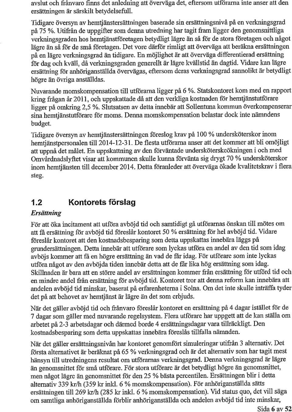 Utifrån de uppgifter som denna utredning har tagit fram ligger den genomsnittliga verkningsgraden hos hemtjänstföretagen betydligt lägre än så för de stora företagen och något lägre än så för de små