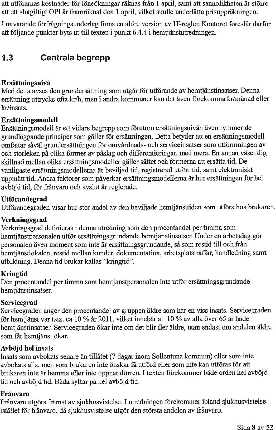 3 Ersättningsnivå Med detta avses den grundersättning som utgår för utförande av hemtjänstinsatser.