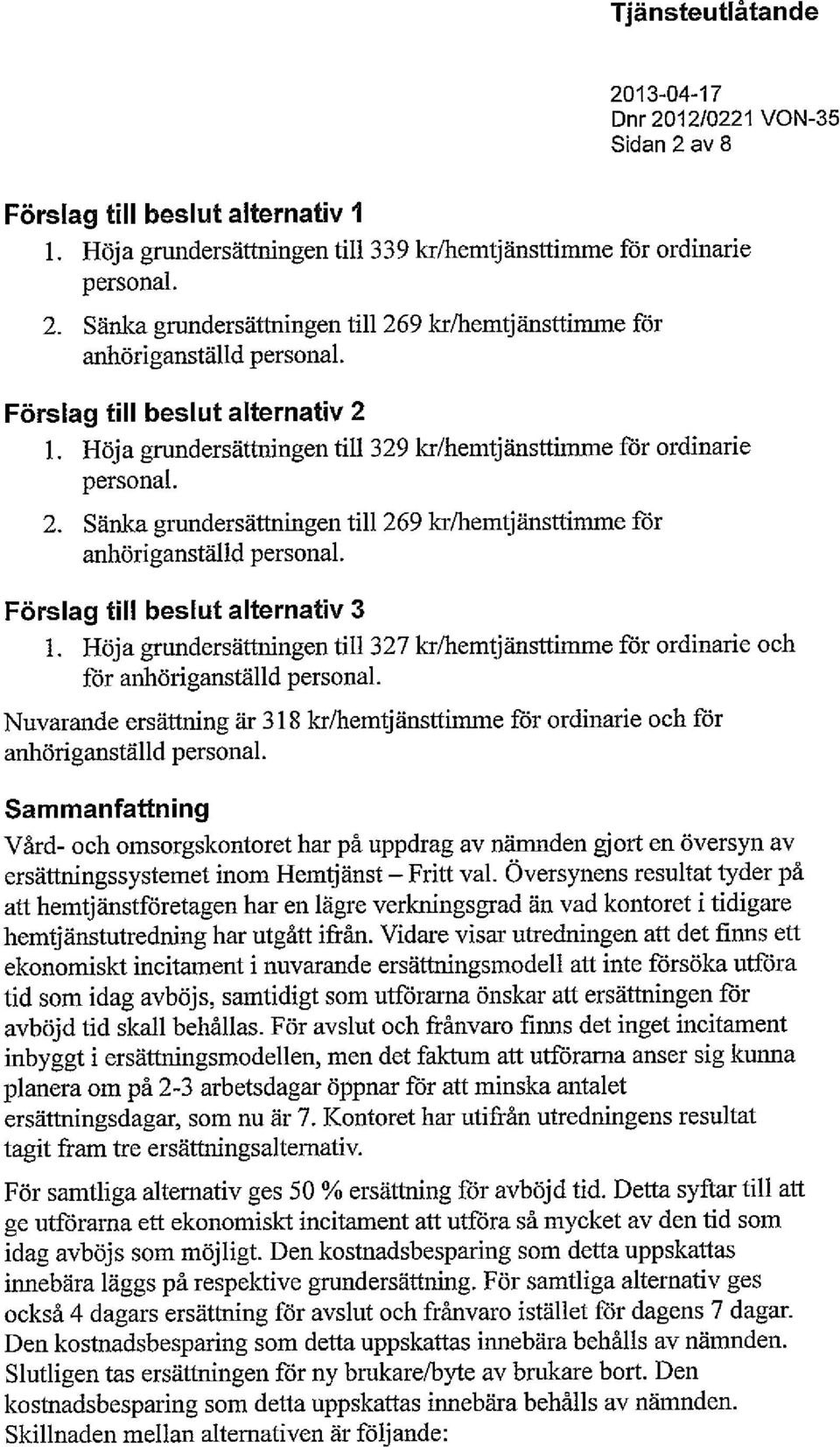 Förslag till beslut alternativ 3 1. Höja grundersättningen till 327 kr/hemtjänsttimme för ordinarie och för anhöriganställd personal.