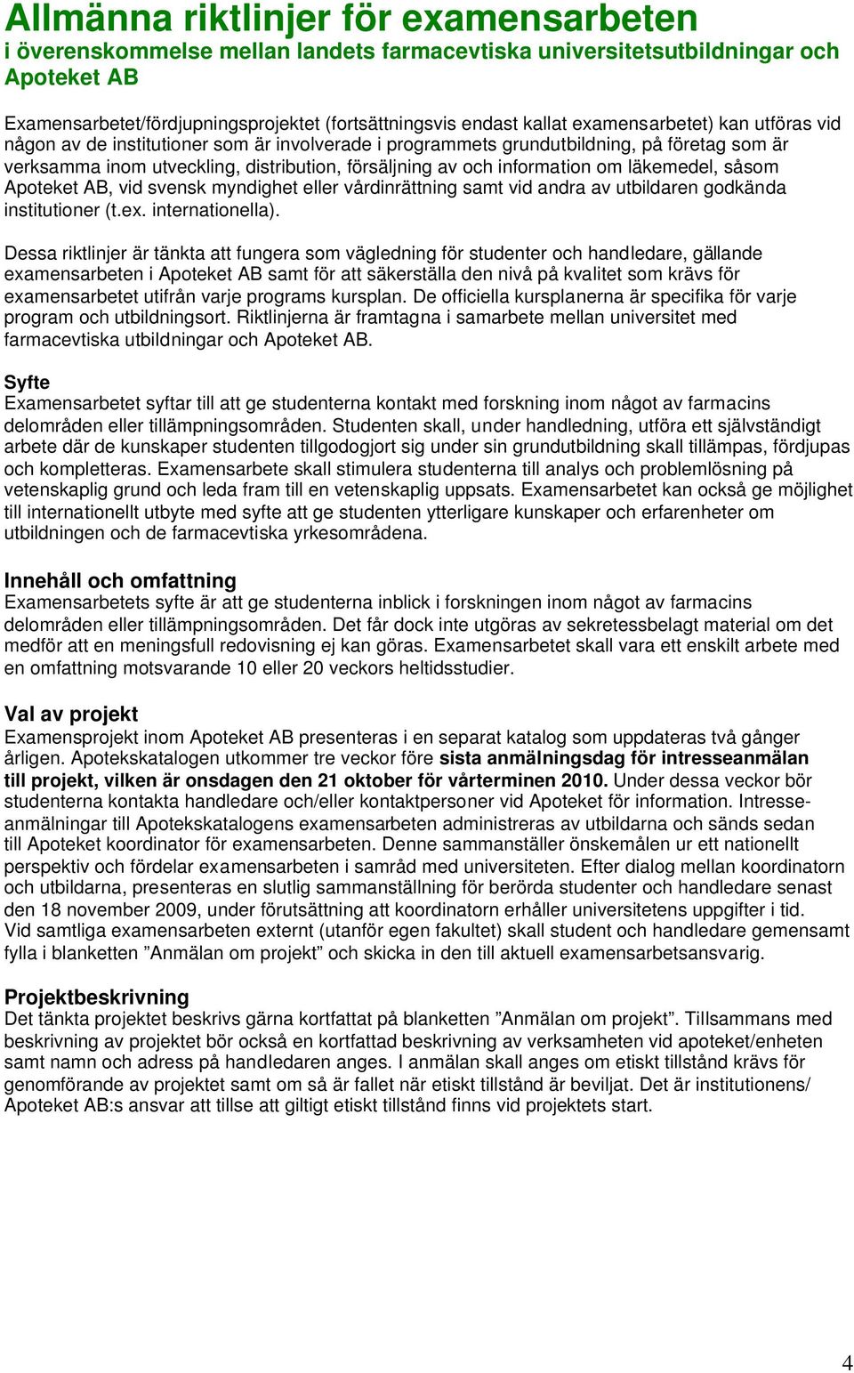 om läkemedel, såsom Apoteket AB, vid svensk myndighet eller vårdinrättning samt vid andra av utbildaren godkända institutioner (t.ex. internationella).