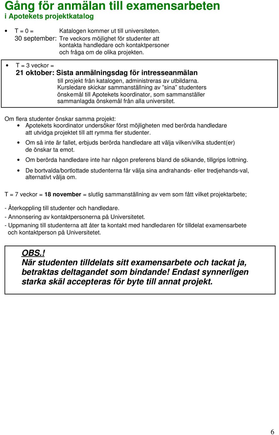 T = 3 veckor = 21 oktober: Sista anmälningsdag för intresseanmälan till projekt från katalogen, administreras av utbildarna.