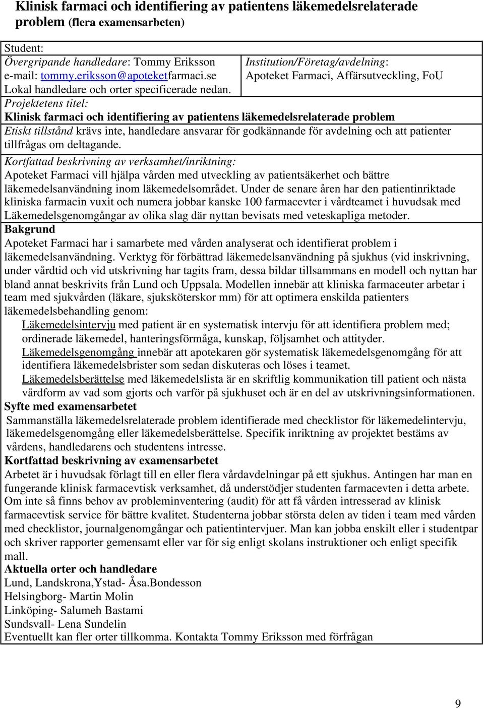 Institution/Företag/avdelning: Apoteket Farmaci, Affärsutveckling, FoU Projektetens titel: Klinisk farmaci och identifiering av patientens läkemedelsrelaterade problem Etiskt tillstånd krävs inte,