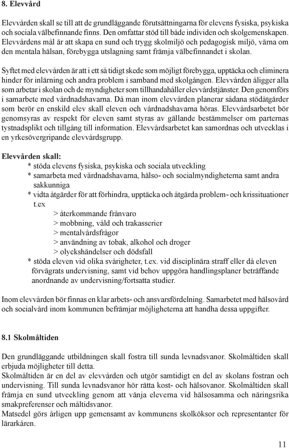 Syftet med elevvården är att i ett så tidigt skede som möjligt förebygga, upptäcka och eliminera hinder för inlärning och andra problem i samband med skolgången.