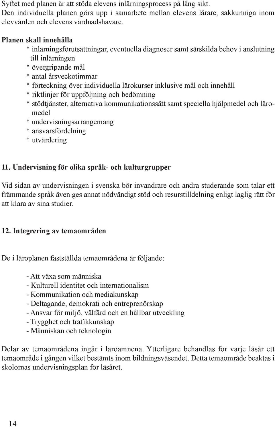 lärokurser inklusive mål och innehåll * riktlinjer för uppföljning och bedömning * stödtjänster, alternativa kommunikationssätt samt speciella hjälpmedel och läromedel * undervisningsarrangemang *