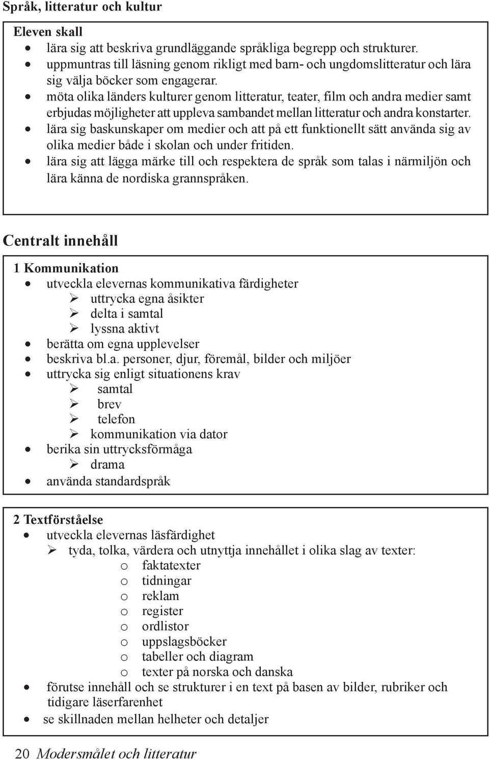 möta olika länders kulturer genom litteratur, teater, film och andra medier samt erbjudas möjligheter att uppleva sambandet mellan litteratur och andra konstarter.