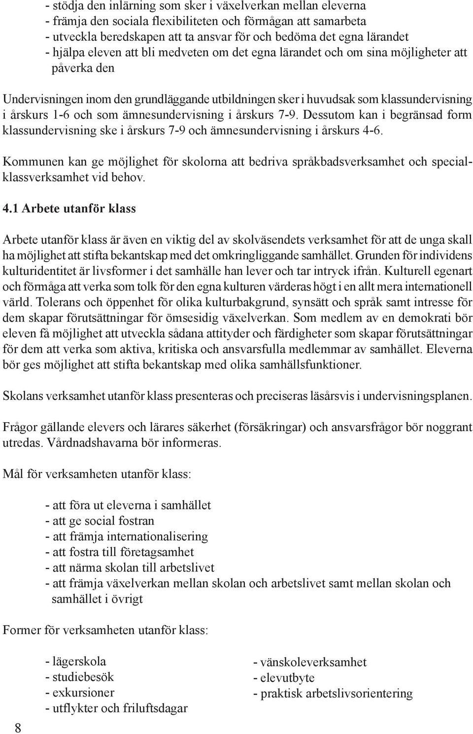 som ämnesundervisning i årskurs 7-9. Dessutom kan i begränsad form klassundervisning ske i årskurs 7-9 och ämnesundervisning i årskurs 4-6.