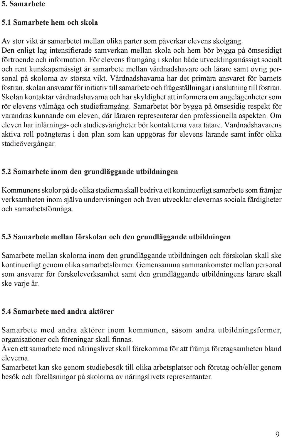 För elevens framgång i skolan både utvecklingsmässigt socialt och rent kunskapsmässigt är samarbete mellan vårdnadshavare och lärare samt övrig personal på skolorna av största vikt.