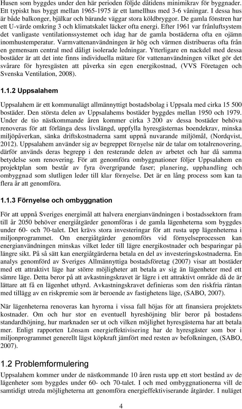 Efter 1961 var frånluftsystem det vanligaste ventilationssystemet och idag har de gamla bostäderna ofta en ojämn inomhustemperatur.