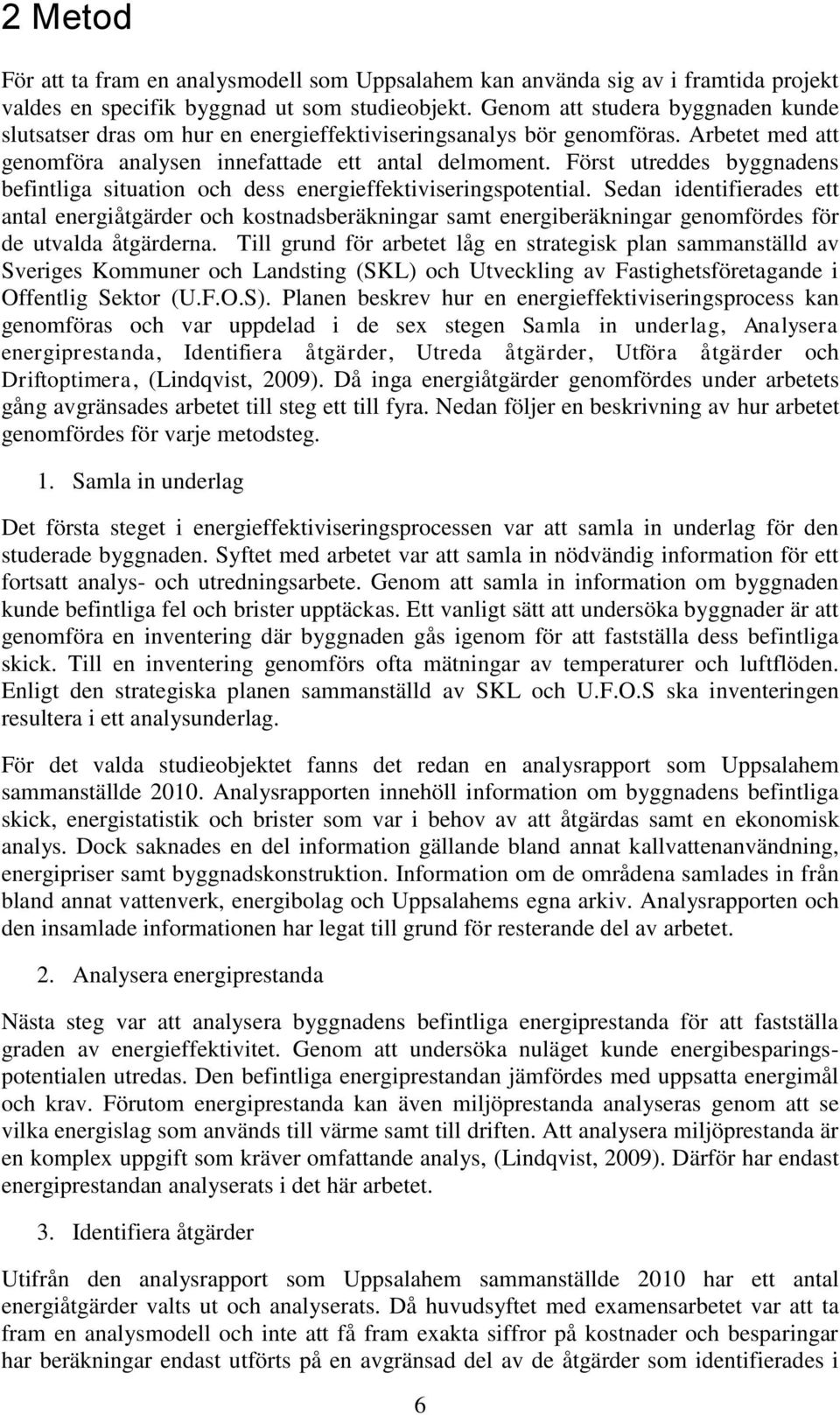 Först utreddes byggnadens befintliga situation och dess energieffektiviseringspotential.