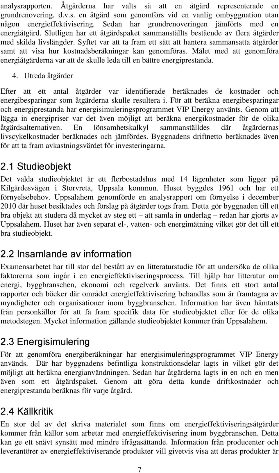 Syftet var att ta fram ett sätt att hantera sammansatta åtgärder samt att visa hur kostnadsberäkningar kan genomföras.