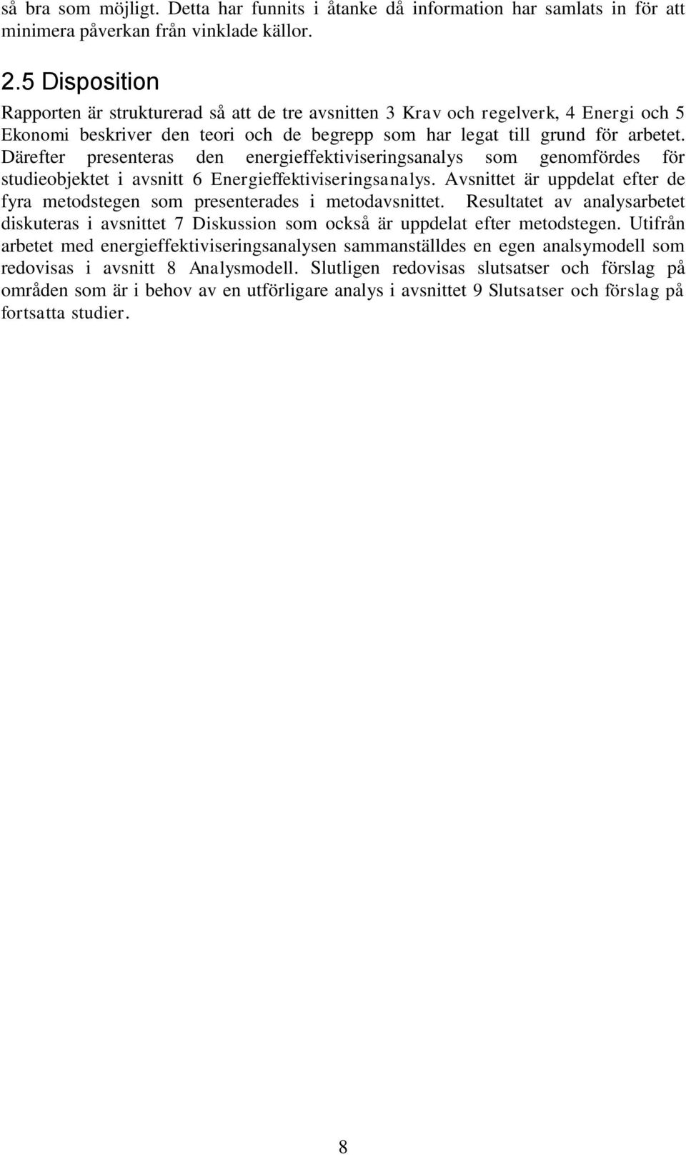Därefter presenteras den energieffektiviseringsanalys som genomfördes för studieobjektet i avsnitt 6 Energieffektiviseringsanalys.