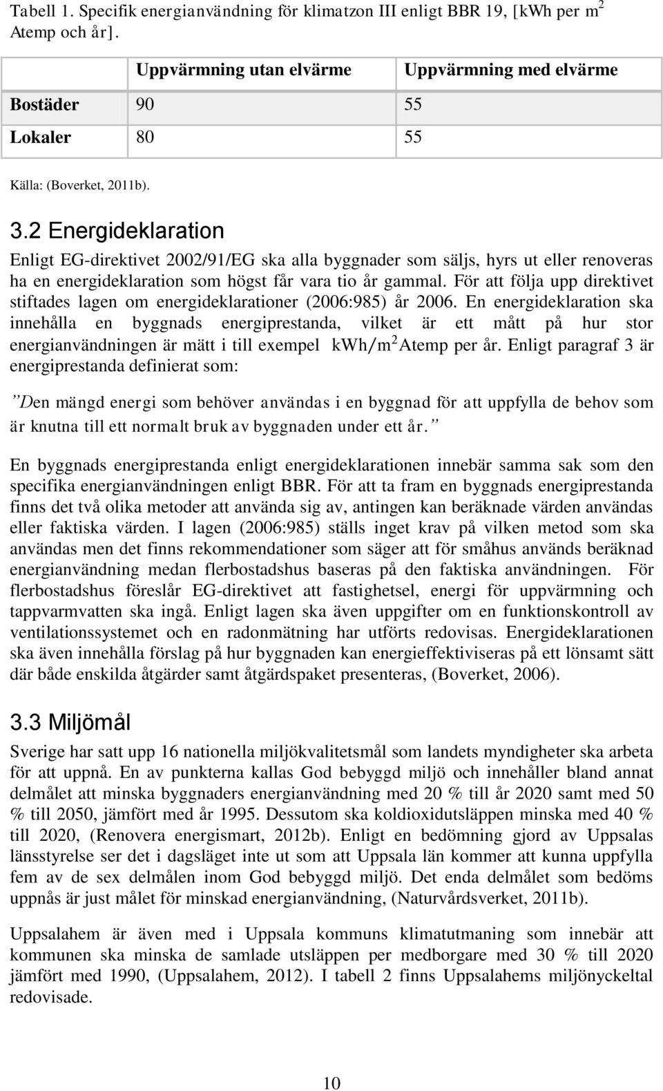 För att följa upp direktivet stiftades lagen om energideklarationer (2006:985) år 2006.