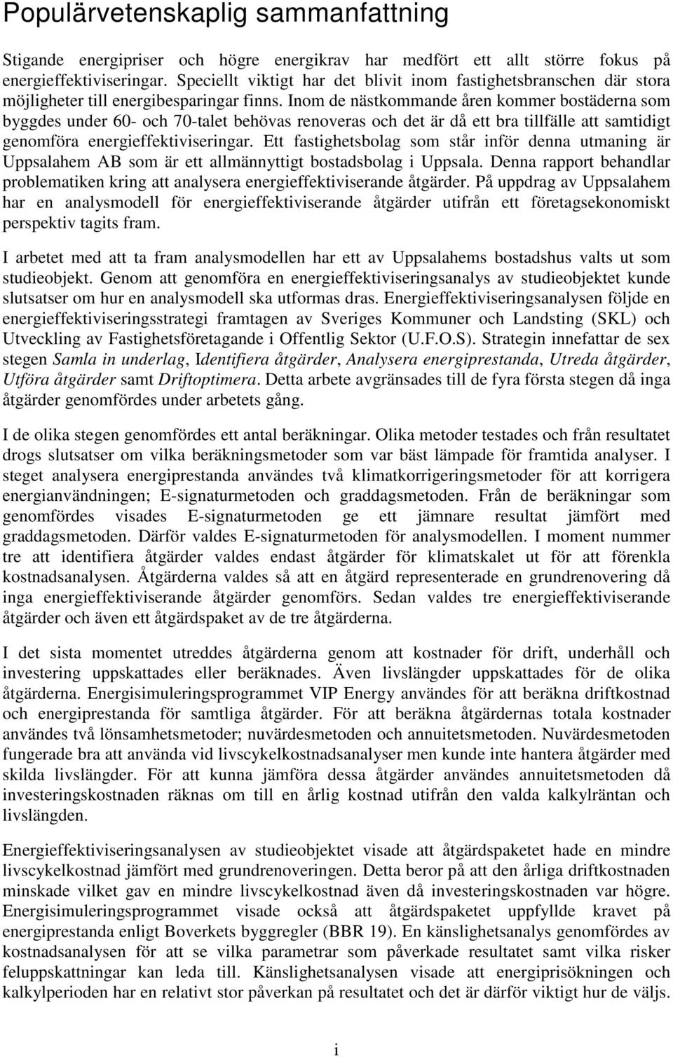 Inom de nästkommande åren kommer bostäderna som byggdes under 60- och 70-talet behövas renoveras och det är då ett bra tillfälle att samtidigt genomföra energieffektiviseringar.