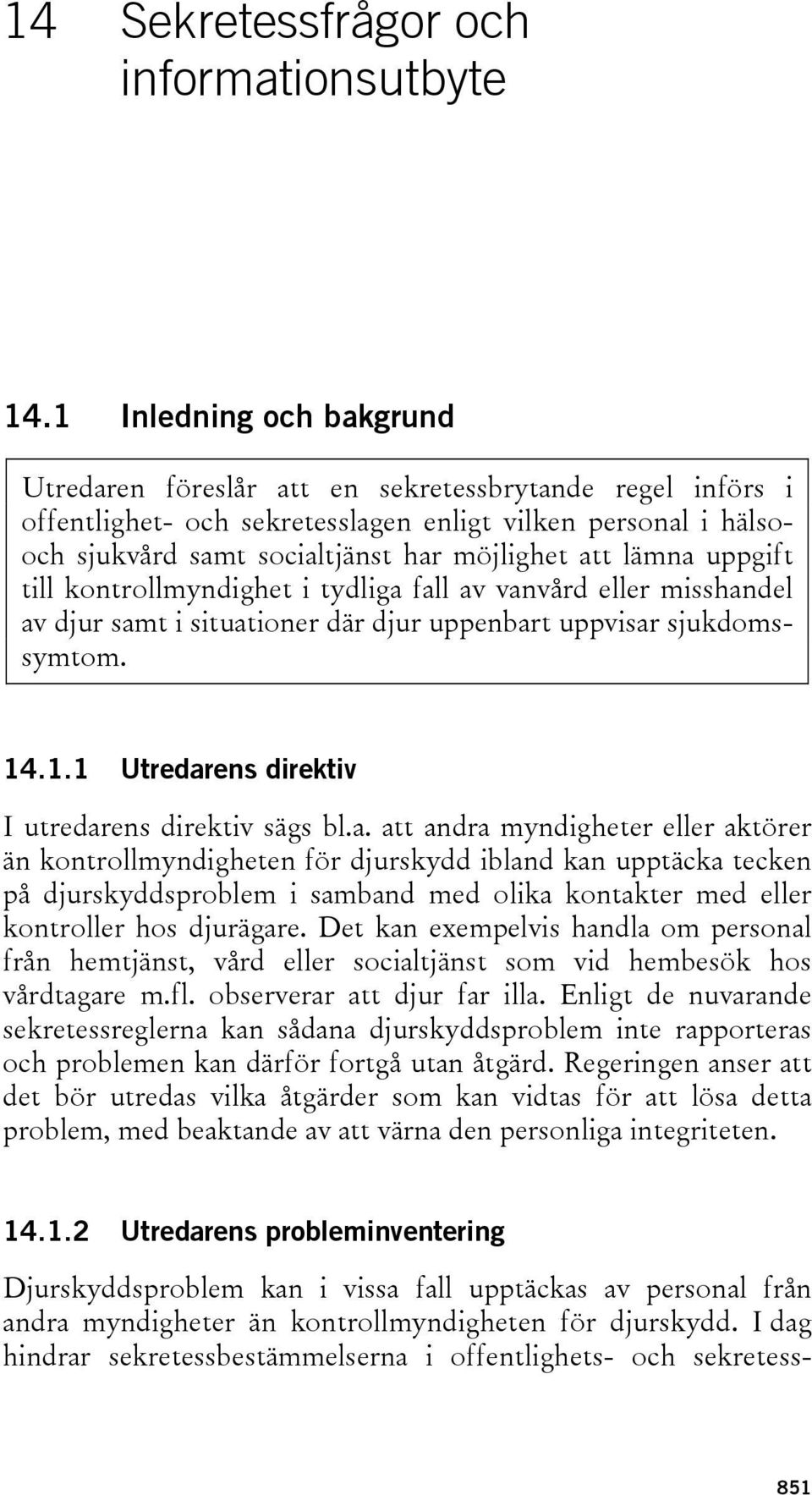 lämna uppgift till kontrollmyndighet i tydliga fall av vanvård eller misshandel av djur samt i situationer där djur uppenbart uppvisar sjukdomssymtom. 14