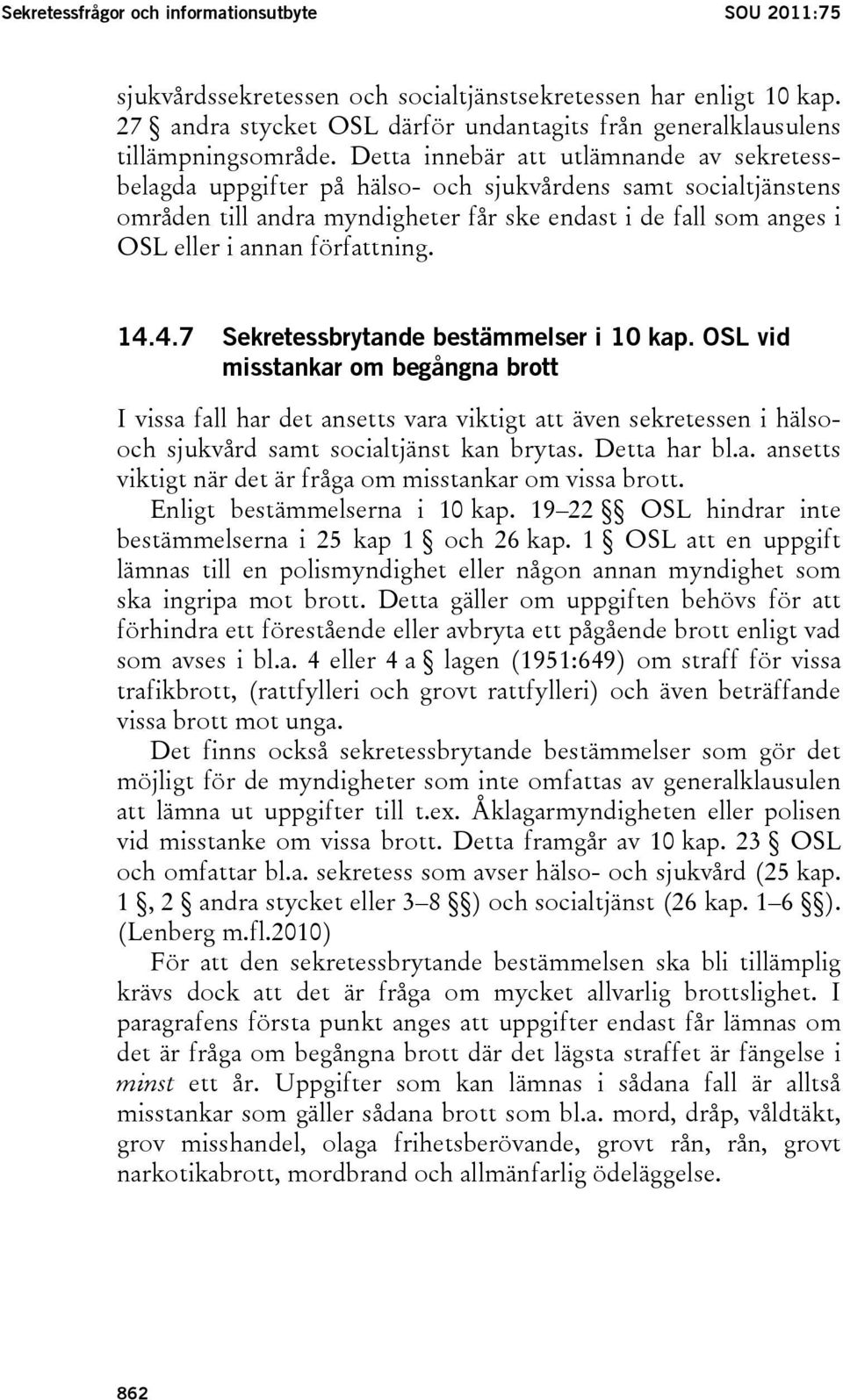 Detta innebär att utlämnande av sekretessbelagda uppgifter på hälso- och sjukvårdens samt socialtjänstens områden till andra myndigheter får ske endast i de fall som anges i OSL eller i annan