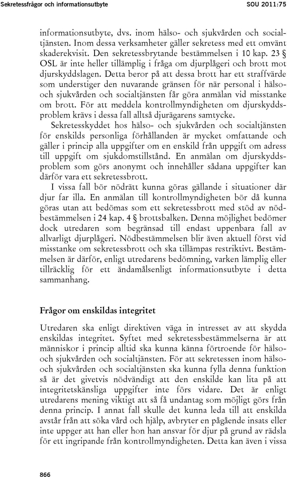 Detta beror på att dessa brott har ett straffvärde som understiger den nuvarande gränsen för när personal i hälsooch sjukvården och socialtjänsten får göra anmälan vid misstanke om brott.