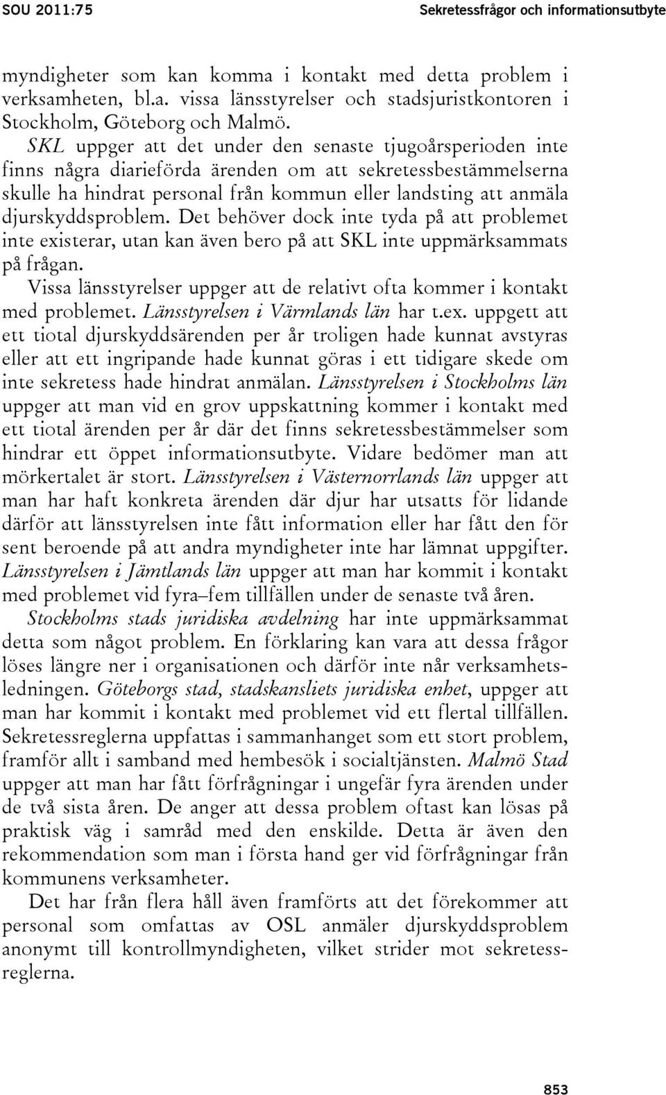 djurskyddsproblem. Det behöver dock inte tyda på att problemet inte existerar, utan kan även bero på att SKL inte uppmärksammats på frågan.