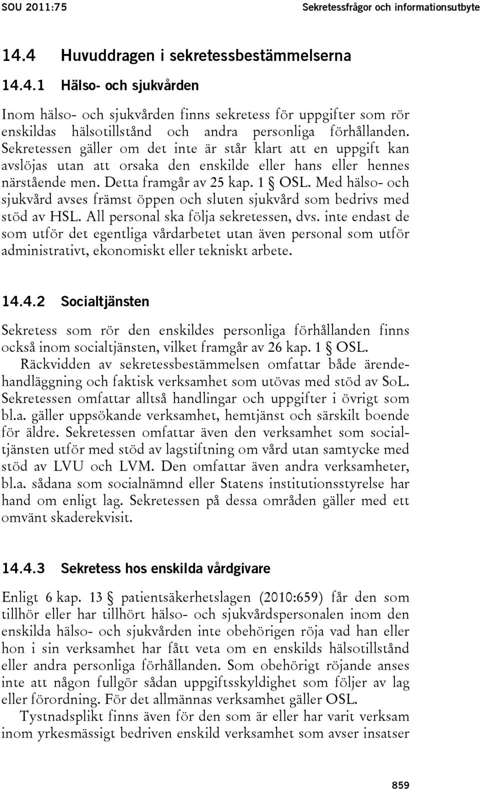 Sekretessen gäller om det inte är står klart att en uppgift kan avslöjas utan att orsaka den enskilde eller hans eller hennes närstående men. Detta framgår av 25 kap. 1 OSL.