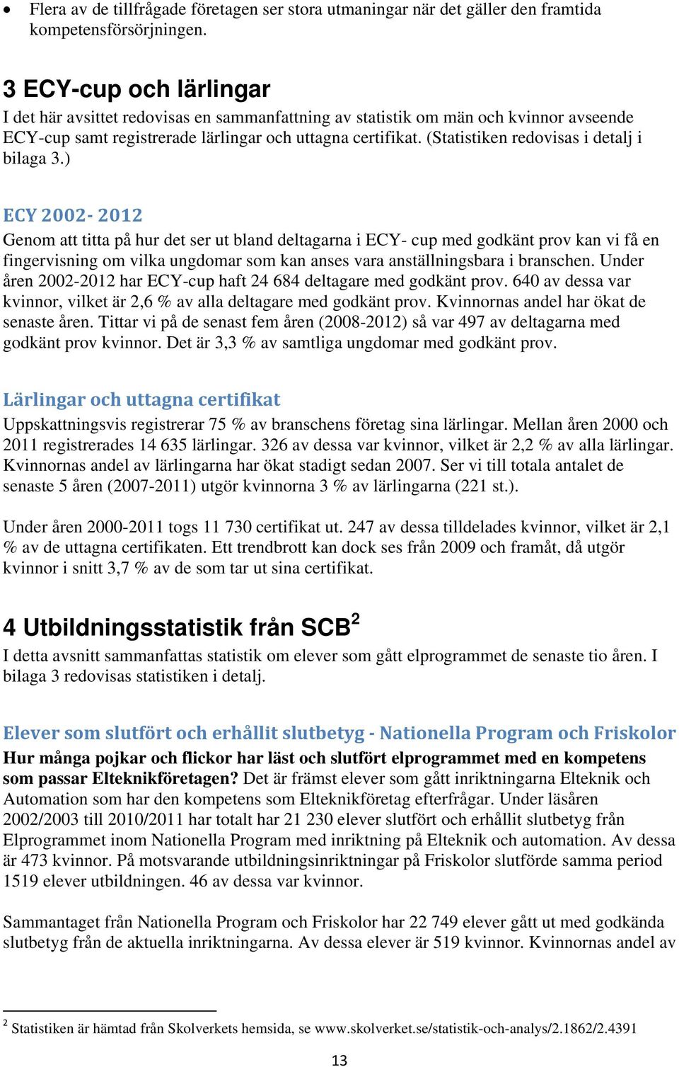 (Statistiken redovisas i detalj i bilaga 3.