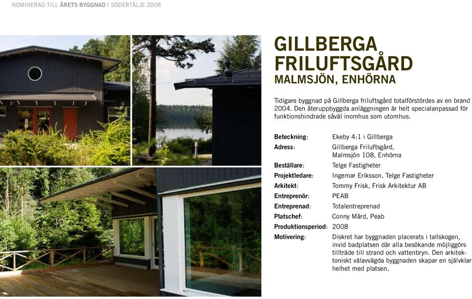 Beteckning: Beställare: Projektledare: Entreprenör: Entreprenad: Platschef: Ekeby 4:1 i Gillberga gillberga Friluftsgård, Malmsjön 108, Enhörna Telge Fastigheter Ingemar Eriksson, Telge