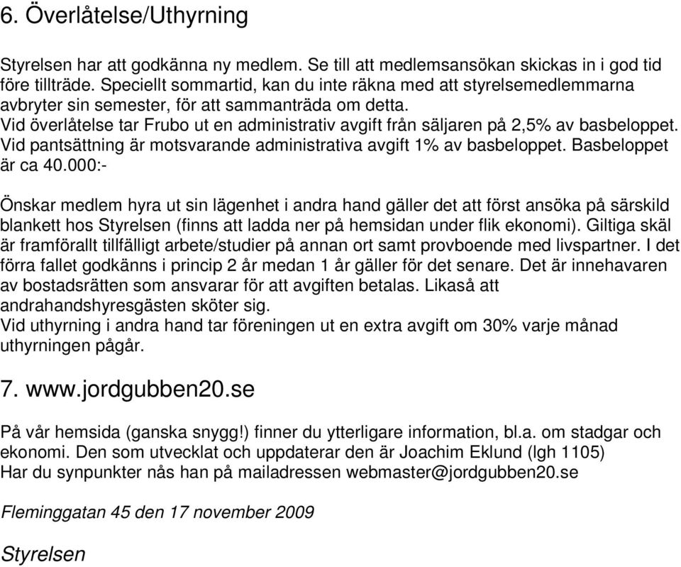 Vid överlåtelse tar Frubo ut en administrativ avgift från säljaren på 2,5% av basbeloppet. Vid pantsättning är motsvarande administrativa avgift 1% av basbeloppet. Basbeloppet är ca 40.