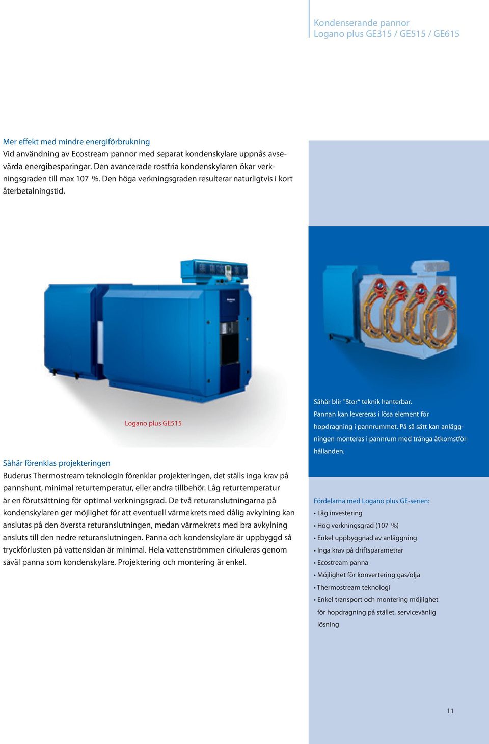 Logano plus GE515 Såhär förenklas projekteringen Buderus Thermostream teknologin förenklar projekteringen, det ställs inga krav på pannshunt, minimal returtemperatur, eller andra tillbehör.