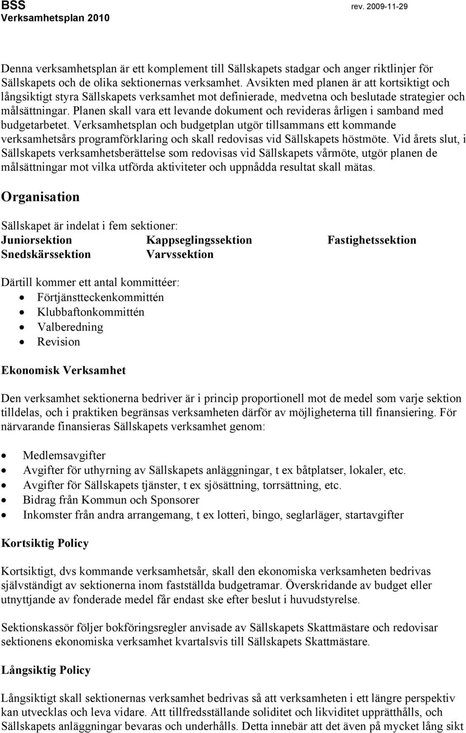 Planen skall vara ett levande dokument och revideras årligen i samband med budgetarbetet.