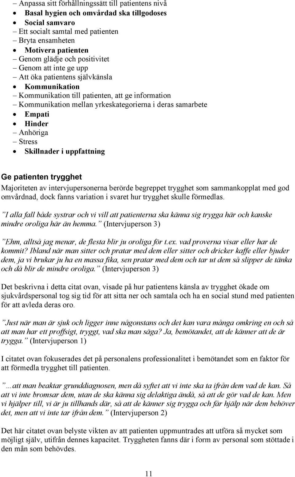 Anhöriga Stress Skillnader i uppfattning Ge patienten trygghet Majoriteten av intervjupersonerna berörde begreppet trygghet som sammankopplat med god omvårdnad, dock fanns variation i svaret hur