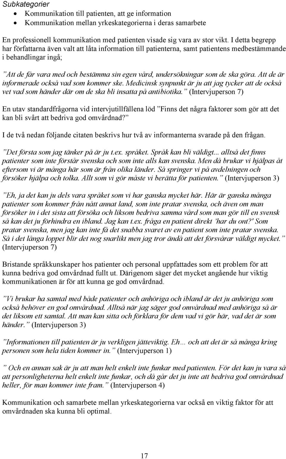 de ska göra. Att de är informerade också vad som kommer ske. Medicinsk synpunkt är ju att jag tycker att de också vet vad som händer där om de ska bli insatta på antibiotika.