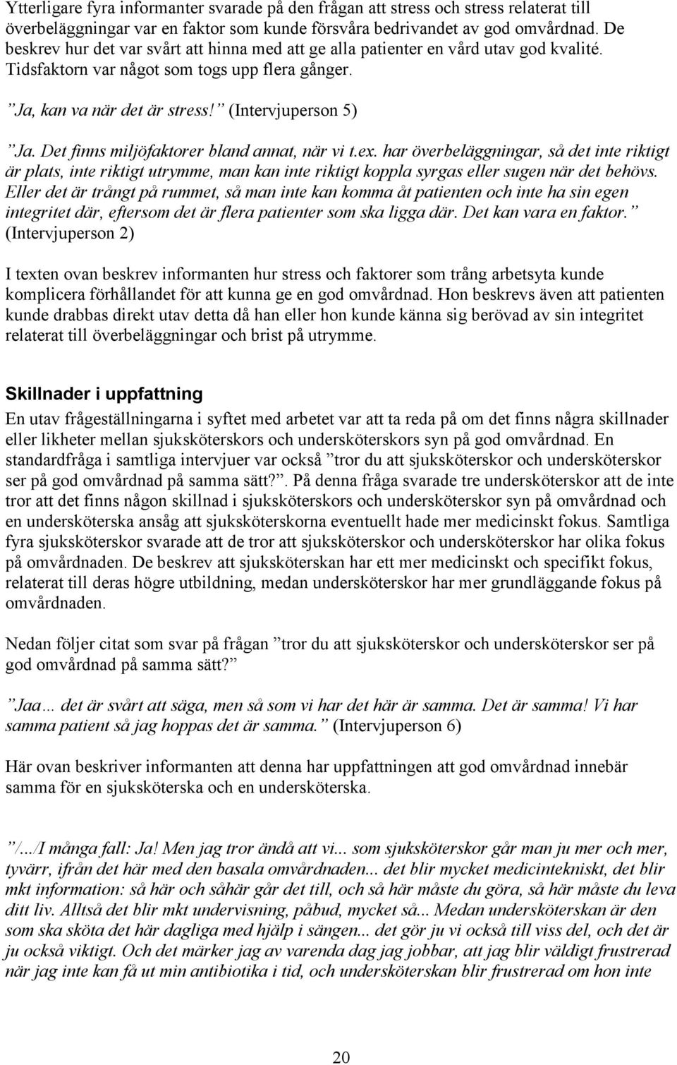 Det finns miljöfaktorer bland annat, när vi t.ex. har överbeläggningar, så det inte riktigt är plats, inte riktigt utrymme, man kan inte riktigt koppla syrgas eller sugen när det behövs.