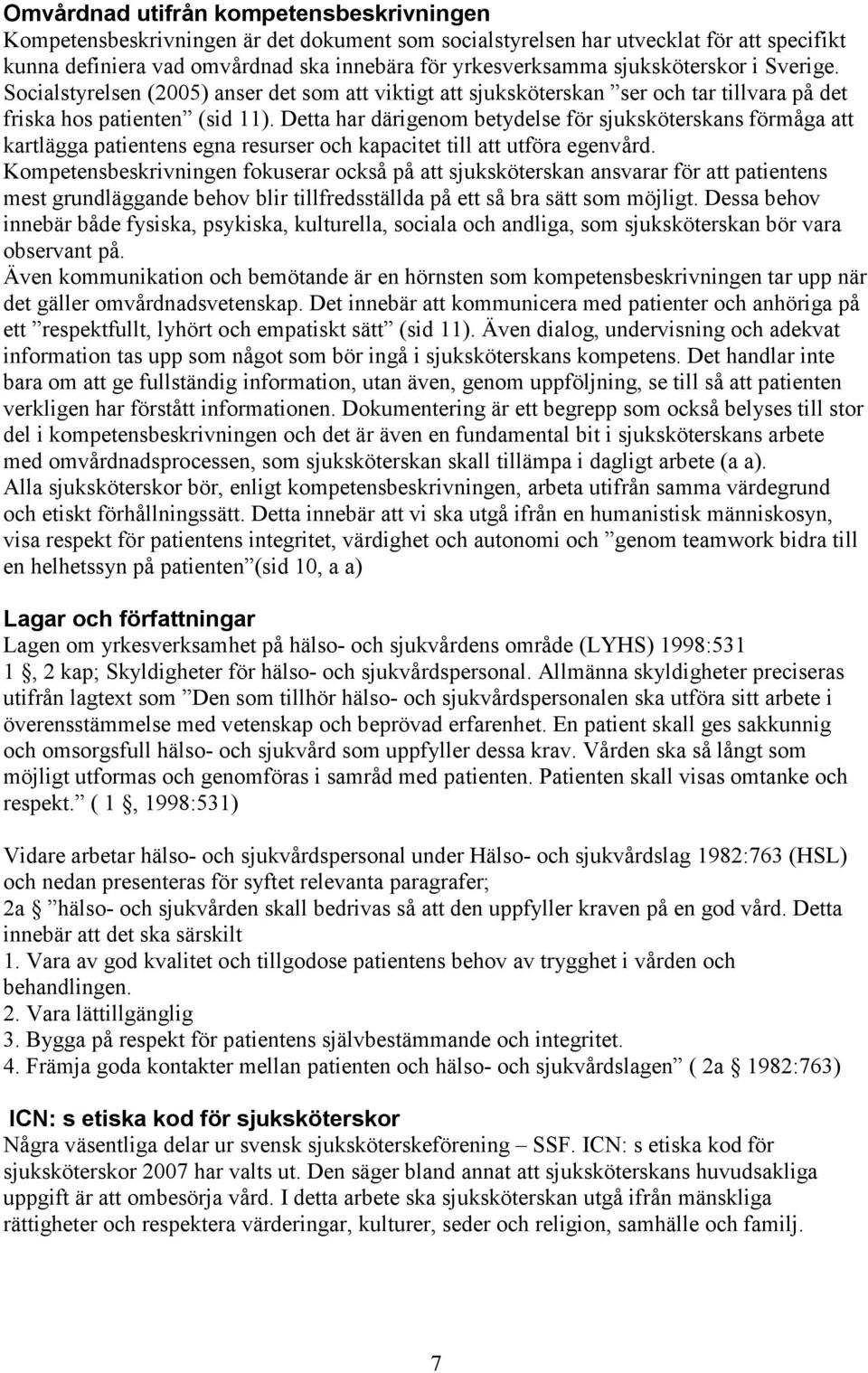 Detta har därigenom betydelse för sjuksköterskans förmåga att kartlägga patientens egna resurser och kapacitet till att utföra egenvård.