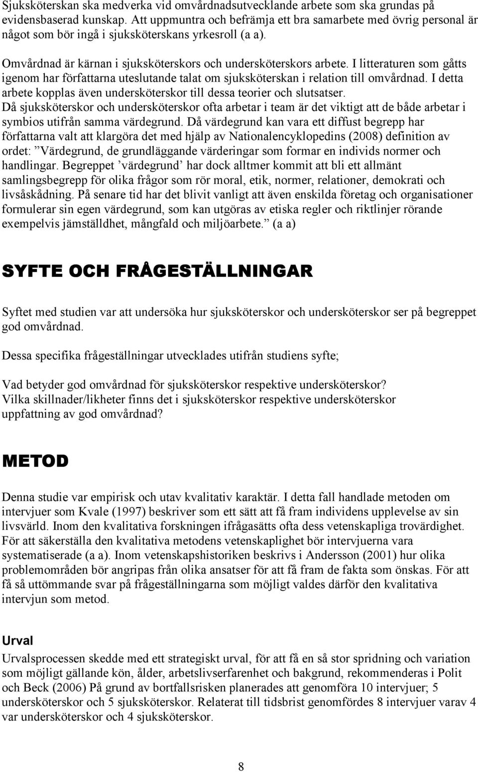 I litteraturen som gåtts igenom har författarna uteslutande talat om sjuksköterskan i relation till omvårdnad. I detta arbete kopplas även undersköterskor till dessa teorier och slutsatser.