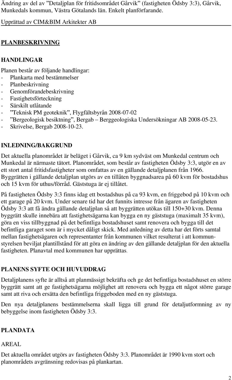 Särskilt utlåtande - Teknisk PM geoteknik, Flygfältsbyrån 2008-07-02 - Bergeologisk besiktning, Bergab Berggeologiska Undersökningar AB 2008-05-23. - Skrivelse, Bergab 2008-10-23.