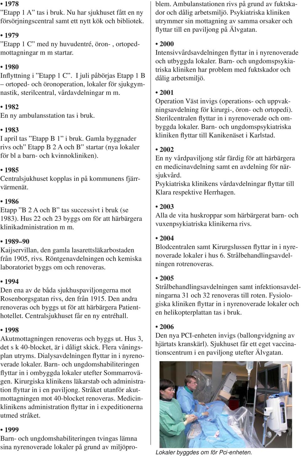 1983 I april tas Etapp B 1 i bruk. Gamla byggnader rivs och Etapp B 2 A och B startar (nya lokaler för bl a barn- och kvinnokliniken). 1985 Centralsjukhuset kopplas in på kommunens fjärrvärmenät.