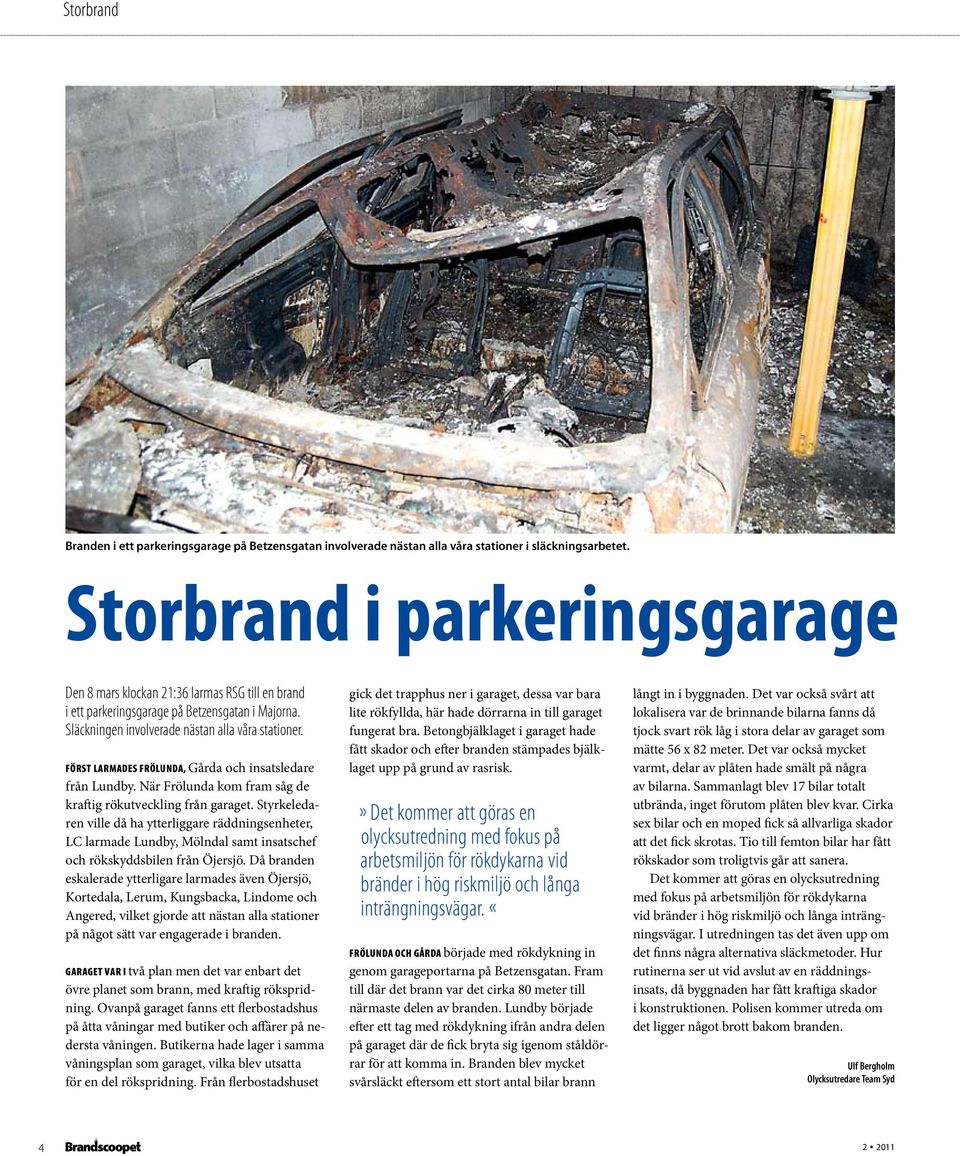 Först larmades Frölunda, Gårda och insatsledare från Lundby. När Frölunda kom fram såg de kraftig rökutveckling från garaget.