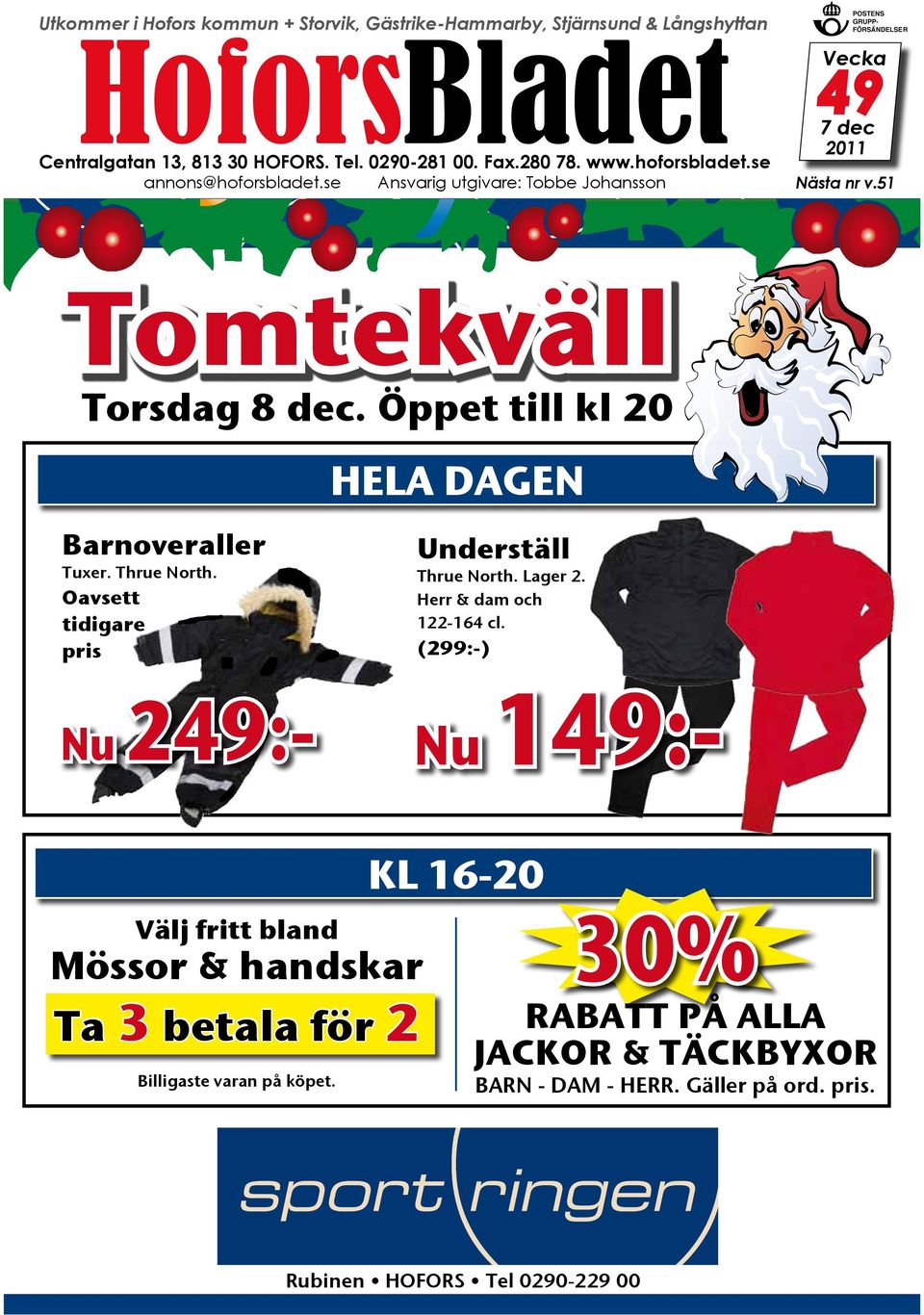 Öppet till kl 20 Hela dagen Barnoveraller Tuxer. Thrue North. Oavsett tidigare pris nu 249:- Underäll Thrue North. Lager 2. Herr & dam och 122-164 cl.