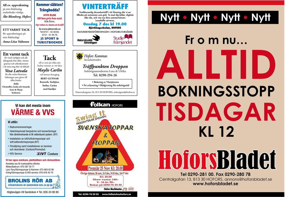 se Tel 0731-42 38 84, 0731-41 94 76 JS SPORT & TURIBOENDE Vinterträff Traditionsenlig decemberträff i vår förening där vi ser tillbaka på sommaren som gick.