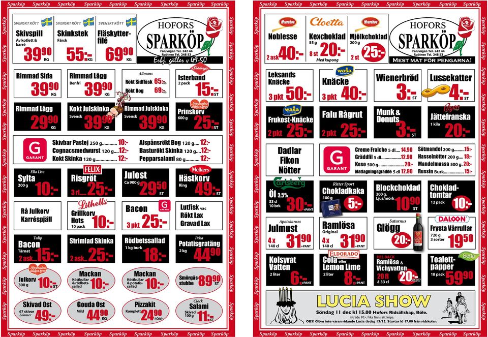 .. 15:- tärnat Köttbullar & rödbetssallad 67 skivor Edamer 49:- Gouda O Mild Mackan 44 Köttbullar & potatissallad 24 Potatisgratäng 2 kg 44 89 Smörgåsubbe Clock Pizzakit Komplett Peka FöRp Salami