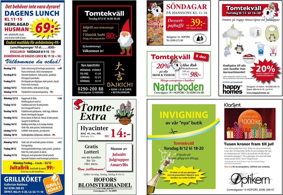 Onsdag 7/12 Lördag 10/12 Stekt römming & hemlagat potatismos v 49 Paa med bacon, lök & champinjoner Helekt fläskkarré, ekt potatis, gräddsås Ärtsoppa & pannkaka Hemlagade persiljejärpar, kokt