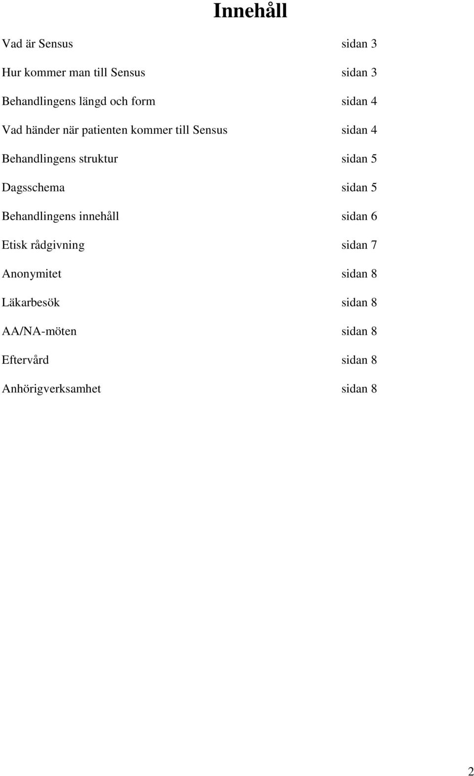 sidan 5 Dagsschema sidan 5 Behandlingens innehåll sidan 6 Etisk rådgivning sidan 7