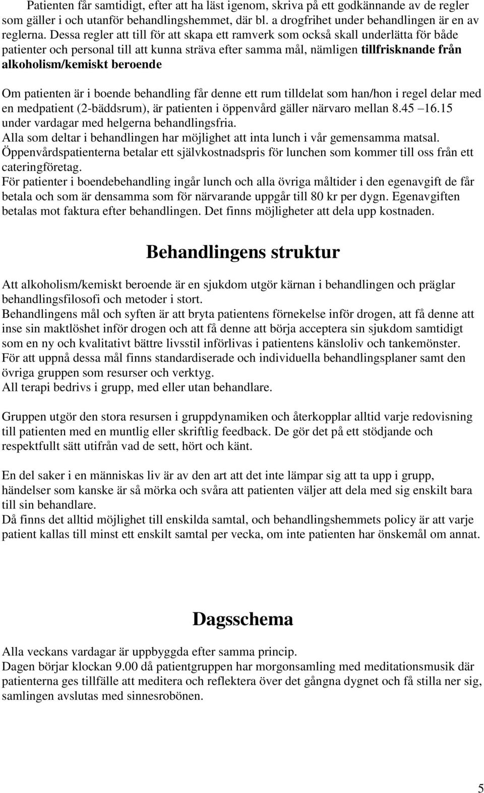 beroende Om patienten är i boende behandling får denne ett rum tilldelat som han/hon i regel delar med en medpatient (2-bäddsrum), är patienten i öppenvård gäller närvaro mellan 8.45 16.