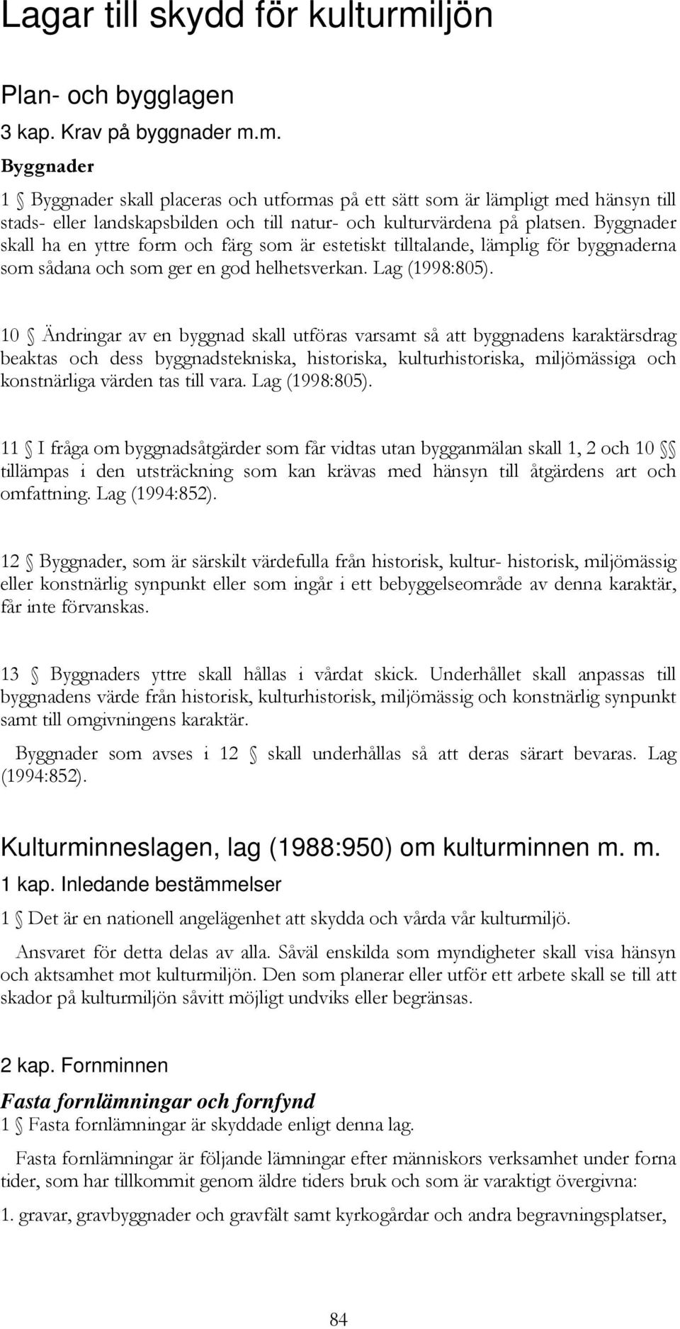 10 Ändringar av en byggnad skall utföras varsamt så att byggnadens karaktärsdrag beaktas och dess byggnadstekniska, historiska, kulturhistoriska, miljömässiga och konstnärliga värden tas till vara.