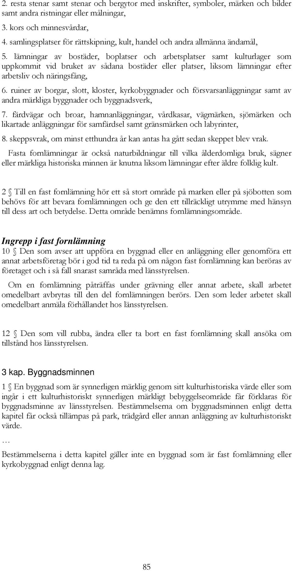 lämningar av bostäder, boplatser och arbetsplatser samt kulturlager som uppkommit vid bruket av sådana bostäder eller platser, liksom lämningar efter arbetsliv och näringsfång, 6.