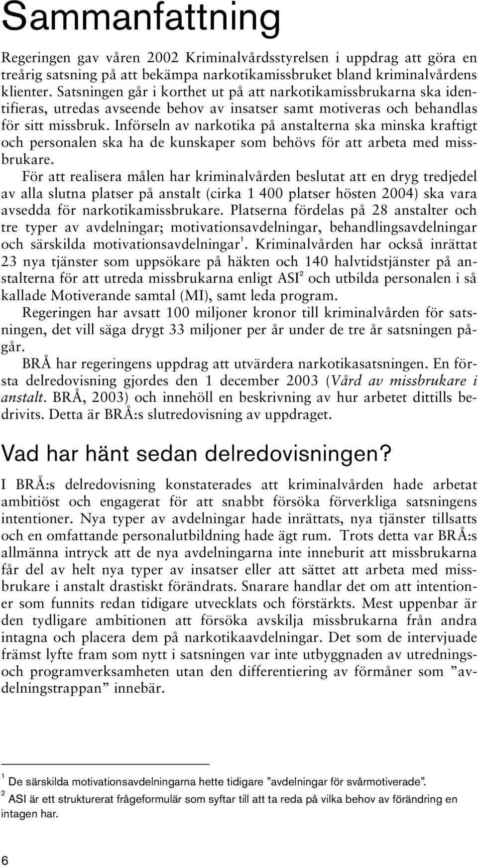 Införseln av narkotika på anstalterna ska minska kraftigt och personalen ska ha de kunskaper som behövs för att arbeta med missbrukare.